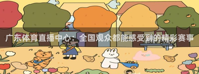 广东体育直播中心：全国观众都能感受到的精彩赛事