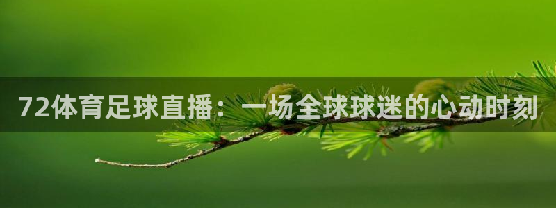 72体育足球直播：一场全球球迷的心动时刻
