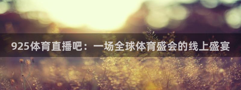 925体育直播吧：一场全球体育盛会的线上盛宴