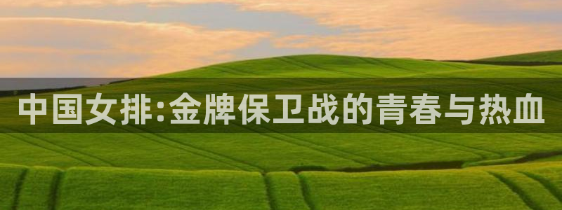 中国女排:金牌保卫战的青春与热血