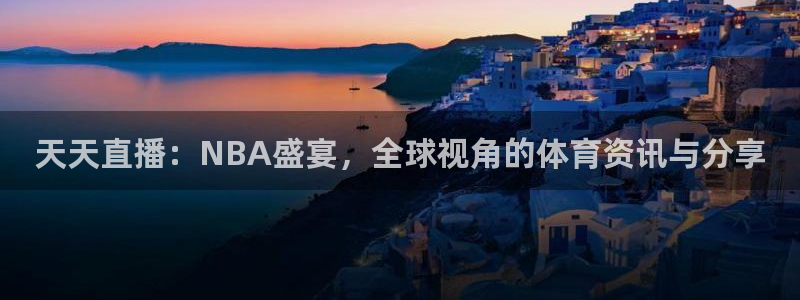 天天直播：NBA盛宴，全球视角的体育资讯与分享