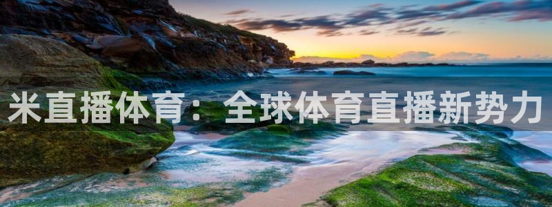 米直播体育：全球体育直播新势力