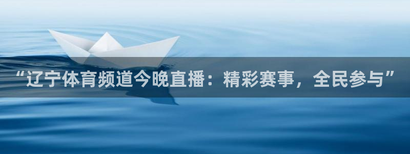 “辽宁体育频道今晚直播：精彩赛事，全民参与”
