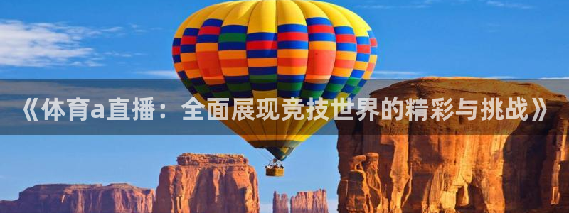 《体育a直播：全面展现竞技世界的精彩与挑战》