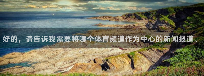 好的，请告诉我需要将哪个体育频道作为中心的新闻报道。