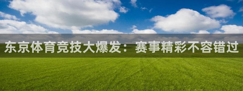 东京体育竞技大爆发：赛事精彩不容错过