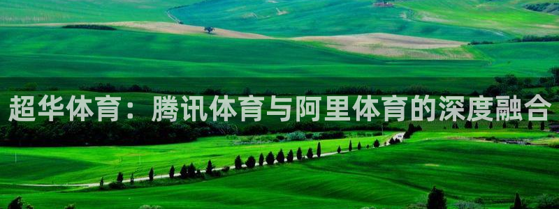 超华体育：腾讯体育与阿里体育的深度融合